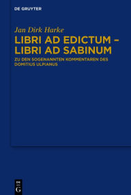 Title: Libri ad edictum - libri ad Sabinum: Zu den sogenannten Kommentaren des Domitius Ulpianus, Author: Jan Dirk Harke