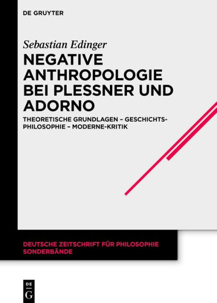 Negative Anthropologie bei Plessner und Adorno: Theoretische Grundlagen - Geschichtsphilosophie Moderne-Kritik