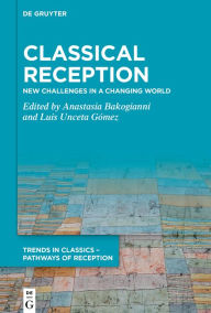 Title: Classical Reception: New Challenges in a Changing World, Author: Anastasia Bakogianni