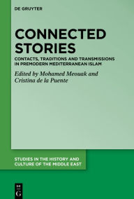 Title: Connected Stories: Contacts, Traditions and Transmissions in Premodern Mediterranean Islam, Author: Mohamed Meouak