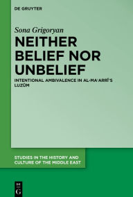 Title: Neither Belief nor Unbelief: Intentional Ambivalence in al-Ma?arri's Luzum, Author: Sona Grigoryan