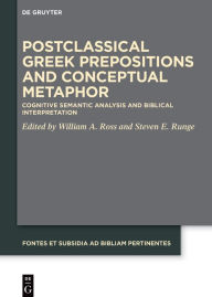 Title: Postclassical Greek Prepositions and Conceptual Metaphor: Cognitive Semantic Analysis and Biblical Interpretation, Author: William A. Ross