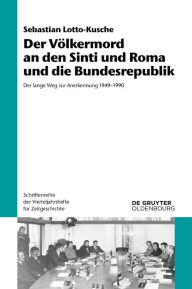 Title: Der Völkermord an den Sinti und Roma und die Bundesrepublik: Der lange Weg zur Anerkennung 1949-1990, Author: Sebastian Lotto-Kusche