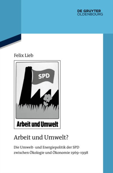 Arbeit und Umwelt?: Die Umwelt- und Energiepolitik der SPD zwischen Ökologie und Ökonomie 1969-1998