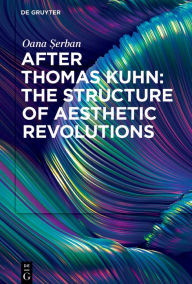 Title: After Thomas Kuhn: The Structure of Aesthetic Revolutions, Author: Oana Serban