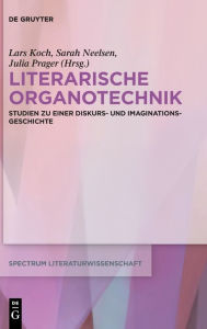 Title: Literarische Organotechnik: Studien zu einer Diskurs- und Imaginationsgeschichte, Author: Lars Koch