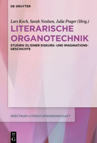 Title: Literarische Organotechnik: Studien zu einer Diskurs- und Imaginationsgeschichte, Author: Lars Koch