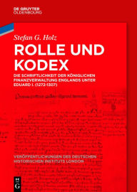 Title: Rolle und Kodex: Die Schriftlichkeit der königlichen Finanzverwaltung Englands unter Eduard I. (1272-1307), Author: Stefan G. Holz