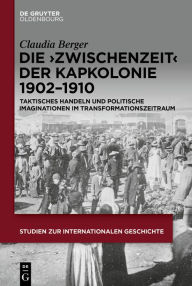 Title: Die >Zwischenzeit< der Kapkolonie 1902-1910: Taktisches Handeln und politische Imaginationen im Transformationszeitraum, Author: Claudia Berger