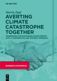 Title: Averting Climate Catastrophe Together: Framework for Sustainable Development with a Cooperative and Systemic Approach, Author: Martin Zapf