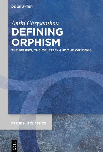 Defining Orphism: The Beliefs, the >teletae< and the Writings