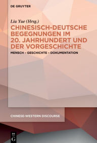 Title: Chinesisch-deutsche Begegnungen im 20. Jahrhundert und der Vorgeschichte: Mensch - Geschichte - Dokumentation, Author: Yue Liu