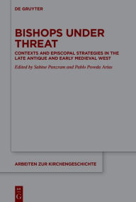 Title: Bishops under Threat: Contexts and Episcopal Strategies in the Late Antique and Early Medieval West, Author: Sabine Panzram