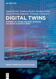 Title: Digital Twins: Internet of Things, Machine Learning, and Smart Manufacturing, Author: Yogini Borole