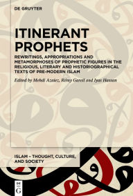 Title: Itinerant Prophets: Rewritings, Appropriations and Metamorphoses of Prophetic Figures in the Religious, Literary and Historiographical Texts of Pre-modern Islam, Author: Mehdi Azaiez