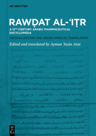 Title: Raw?at al-?I?r: A 15th-century Arabic Pharmaceutical Encyclopedia Critical Edition and Arabic-English Translation, Author: Ayman Yasin Atat