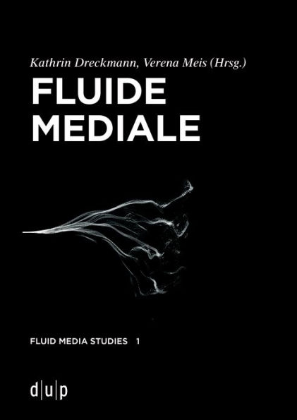 Fluide Mediale: Medialität, Materialität und Medienästhetik des Fluiden