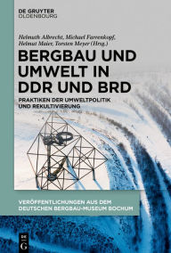 Title: Bergbau und Umwelt in DDR und BRD: Praktiken der Umweltpolitik und Rekultivierung, Author: Helmuth Albrecht