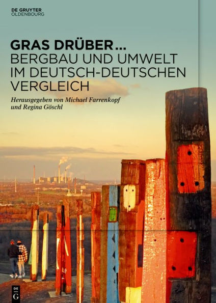 Gras drüber . Bergbau und Umwelt im deutsch-deutschen Vergleich: Begleitband zur Sonderausstellung des Deutschen Bergbau-Museums Bochum im Jahr 2022