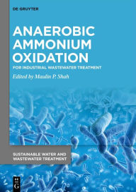 Title: Anaerobic Ammonium Oxidation: For Industrial Wastewater Treatment, Author: Maulin P. Shah