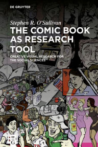 Title: The Comic Book as Research Tool: Creative Visual Research for the Social Sciences, Author: Stephen R. O'Sullivan