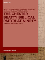 Title: The Chester Beatty Biblical Papyri at Ninety: Literature, Papyrology, Ethics, Author: Garrick Vernon Allen