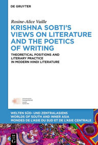 Title: Krishna Sobti's Views on Literature and the Poetics of Writing: Theoretical Positions and Literary Practice in Modern Hindi Literature, Author: Rosine-Alice Vuille