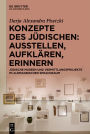 Konzepte des Jüdischen: Ausstellen, Aufklären, Erinnern: Jüdische Museen und Vermittlungsprojekte im alemannischen Sprachraum