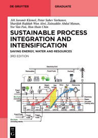 Title: Sustainable Process Integration and Intensification: Saving Energy, Water and Resources, Author: Jirí Jaromír Klemes