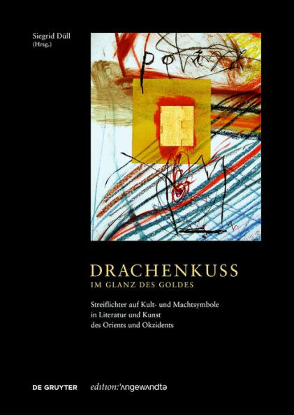 Drachenkuss - im Glanz des Goldes: Streiflichter auf Kult- und Machtsymbole in Literatur und Kunst des Orients und Okzidents