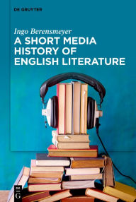 Title: A Short Media History of English Literature, Author: Ingo Berensmeyer