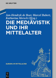 Title: Die Mediävistik und ihr Mittelalter, Author: Jan-Hendryk de Boer