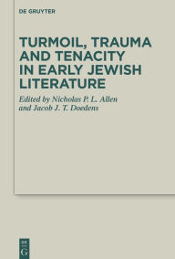 Title: Turmoil, Trauma and Tenacity in Early Jewish Literature, Author: Nicholas P. L. Allen