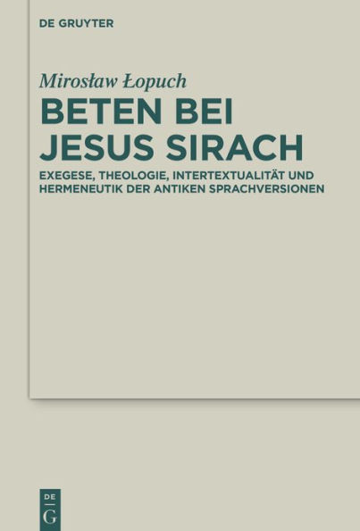 Beten bei Jesus Sirach: Exegese, Theologie, Intertextualität und Hermeneutik der antiken Sprachversionen