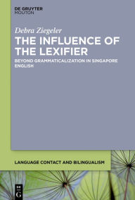 Title: The Influence of the Lexifier: Beyond Grammaticalization in Singapore English, Author: Debra Ziegeler