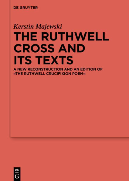 The Ruthwell Cross and its Texts: A New Reconstruction an Edition of Crucifixion Poem