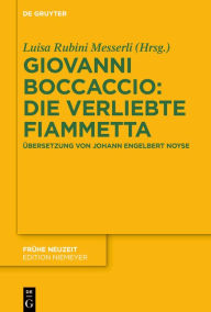 Title: Giovanni Boccaccio: Die verliebte Fiammetta: Übersetzung von Johann Engelbert Noyse. Paralleldruck mit der Giolito-Ausgabe Venedig, Author: Luisa Rubini Messerli