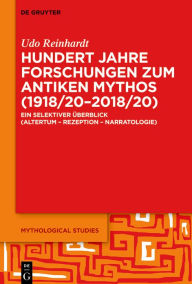 Title: Hundert Jahre Forschungen zum antiken Mythos (1918/20-2018/20): Ein selektiver Überblick (Altertum - Rezeption - Narratologie), Author: Udo Reinhardt