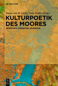 Title: Kulturpoetik des Moores: Ressource, Phobotop, Reservoir, Author: Joana van de Löcht