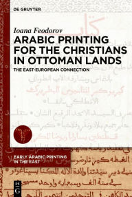 Title: Arabic Printing for the Christians in Ottoman Lands: The East-European Connection, Author: Ioana Feodorov