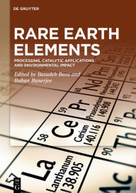 Title: Rare Earth Elements: Processing, Catalytic Applications and Environmental Impact, Author: Basudeb Basu