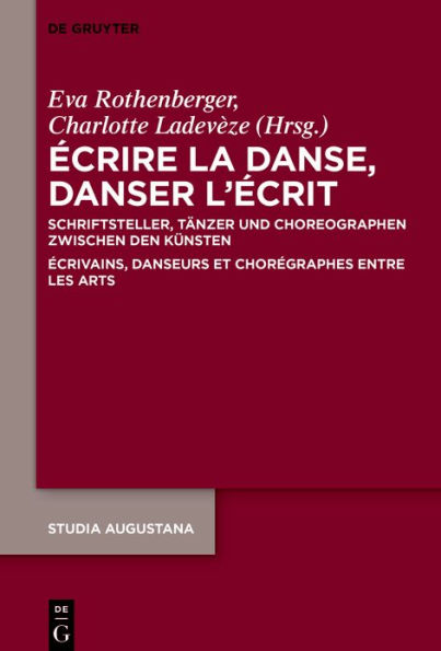 Écrire la danse, danser l'écrit: Schriftsteller, Tänzer und Choreographen zwischen den Künsten / Écrivains, danseurs et chorégraphes entre les arts