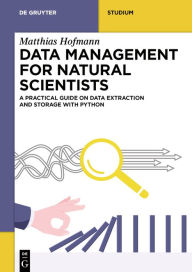 Title: Data Management for Natural Scientists: A Practical Guide to Data Extraction and Storage Using Python, Author: Matthias Hofmann