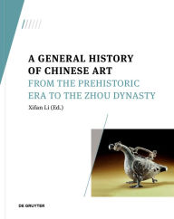 Title: A General History of Chinese Art: From the Prehistoric Era to the Zhou Dynasty, Author: Xifan Li