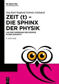 Title: Zeit (t) - Die Sphinx der Physik: Lag der Ursprung des Kosmos in der Zukunft?, Author: Jörg Karl Siegfried Schmitz-Gielsdorf
