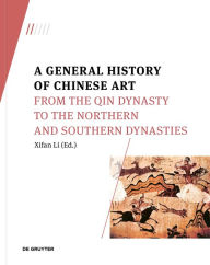 Title: A General History of Chinese Art: From the Qin Dynasty to the Northern and Southern Dynasties, Author: Xifan Li