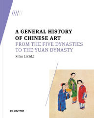 Title: A General History of Chinese Art: From the Five Dynasties to the Yuan Dynasty, Author: Xifan Li