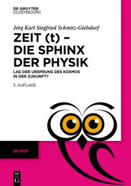 Title: Zeit (t) - Die Sphinx der Physik: Lag der Ursprung des Kosmos in der Zukunft?, Author: Jörg Karl Siegfried Schmitz-Gielsdorf