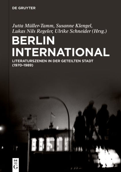 Berlin International: Literaturszenen in der geteilten Stadt (1970?1989)