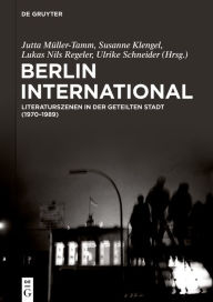 Title: Berlin International: Literaturszenen in der geteilten Stadt (1970?1989), Author: Susanne Klengel